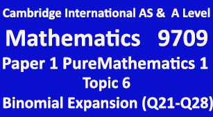 Cambridge Mathematics-9709, Paper 1 Pure Mathematics 1, Topic  6, Binomial Expansion (Q21-Q28