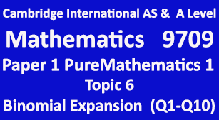 Cambridge Mathematics-9709, Paper 1 Pure Mathematics 1, Topic  6, Binomial Expansion (Q1-Q10)