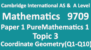 Cambridge International AS & A Level Mathematics 9709 Pure Mathematics 1 Paper 1, Topic 3, Coordinate Geometry, (Q1=>Q10)