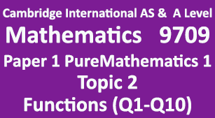 Mathematics-9709, Paper 1 Pure Mathematics 1,Topic 2 Functions (Q1=>Q10)