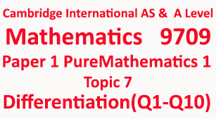 Cambridge Mathematics-9709, Paper 1 Pure Mathematics 1, Topic  7, Differentiation (Q1-Q10)