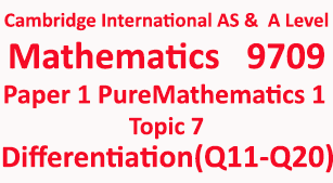 Cambridge Mathematics-9709, Paper 1 Pure Mathematics 1, Topic  7, Differentiation (Q11-Q20)