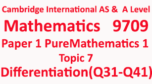 Cambridge Mathematics-9709, Paper 1 Pure Mathematics 1, Topic  7, Differentiation (Q31-Q41)