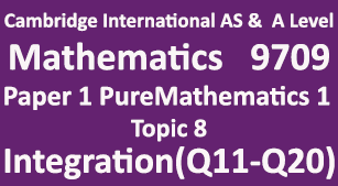 Cambridge Mathematics-9709, Paper 1 Pure Mathematics 1,  Topic  8, Integration (Q11-Q20)