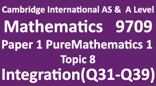 Cambridge Mathematics-9709, Paper 1 Pure Mathematics 1,  Topic  8, Integration (Q31-Q39)