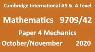 Cambridge Mathematics-9709, Paper 4 Mechanics, October/November 2020