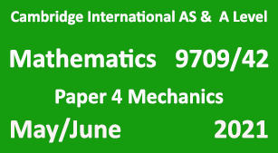Cambridge Mathematics-9709, Paper 4 Mechanics, May/June 2021