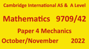 Cambridge Mathematics-9709, Paper 4 Mechanics, October/November 2022