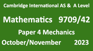Cambridge Mathematics-9709, Paper 4 Mechanics, October/November 2023