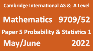 Cambridge Mathematics-9709, Paper 5 Probability & Statistics 1, May/June 2022