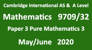 Cambridge Mathematics-9709, Paper 3 Pure Mathematics 3 , May/June 2020