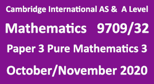 Cambridge Mathematics-9709, Paper 3 Pure Mathematics 3 , October/November 2020