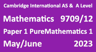 Cambridge Mathematics-9709, Paper 1 Pure Mathematics 1 , May/June 2023