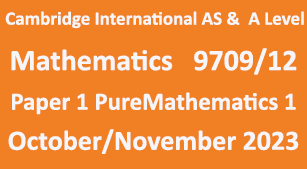 Cambridge Mathematics-9709, Paper 1 Pure Mathematics 1 , October/November 2023